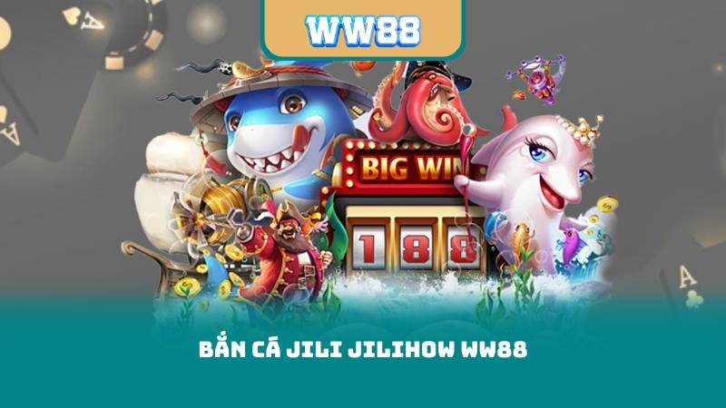 Bắn Cá Jili Jilihow WW