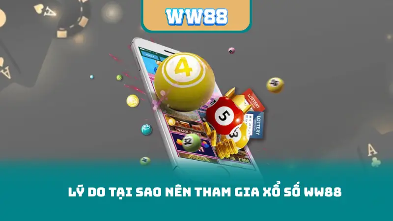 Lý do tại sao nên tham gia Xổ Số WW88