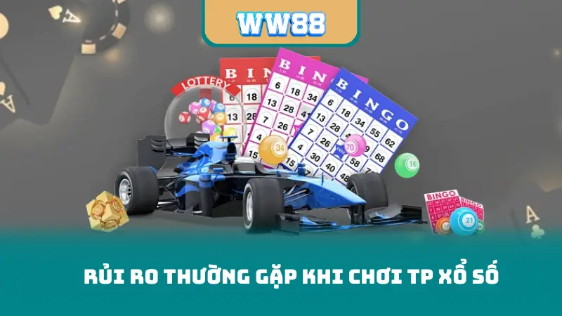 Rủi ro thường gặp khi chơi TP Xổ Số