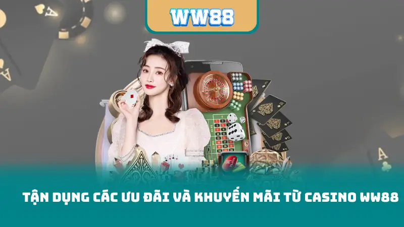 Tận dụng các ưu đãi và khuyến mãi từ casino ww88