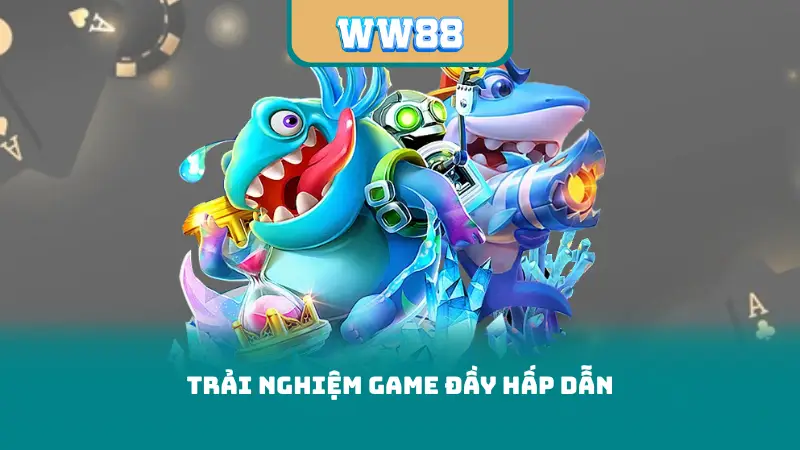 Trải nghiệm game đầy hấp dẫn